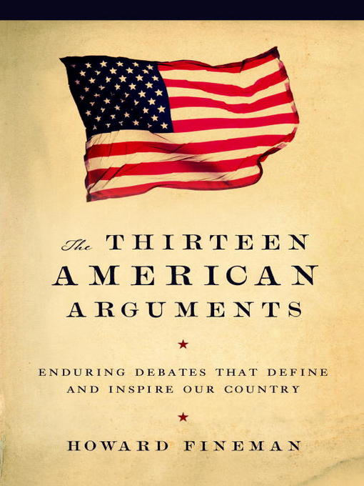 Title details for The Thirteen American Arguments by Howard Fineman - Available